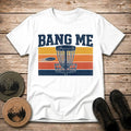 Bang Me T Shirt